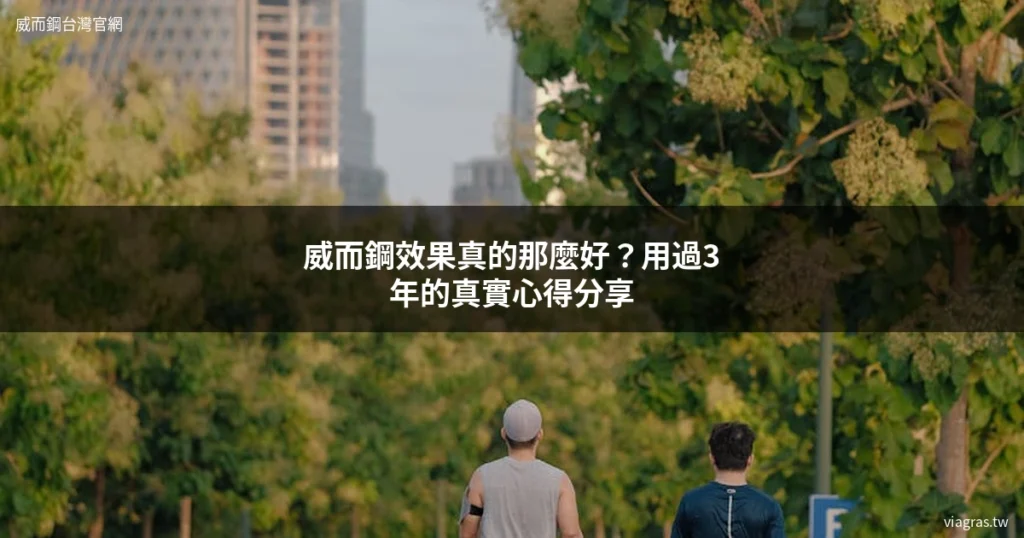 威而鋼效果 威而鋼 Viagra 台灣正品購買 男性保健